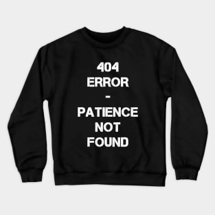 404 Error - Patience not found Crewneck Sweatshirt